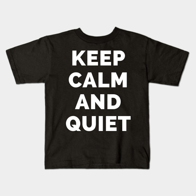 Keep Calm And Quiet - Black And White Simple Font - Funny Meme Sarcastic Satire - Self Inspirational Quotes - Inspirational Quotes About Life and Struggles Kids T-Shirt by Famgift